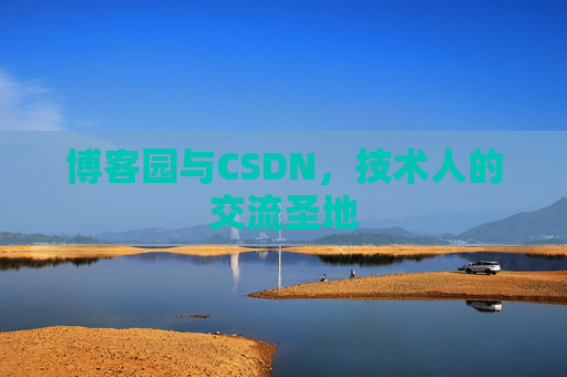 博客园与CSDN,技术人的交流圣地